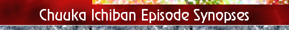 Chuuka Ichiban Episode Synopses